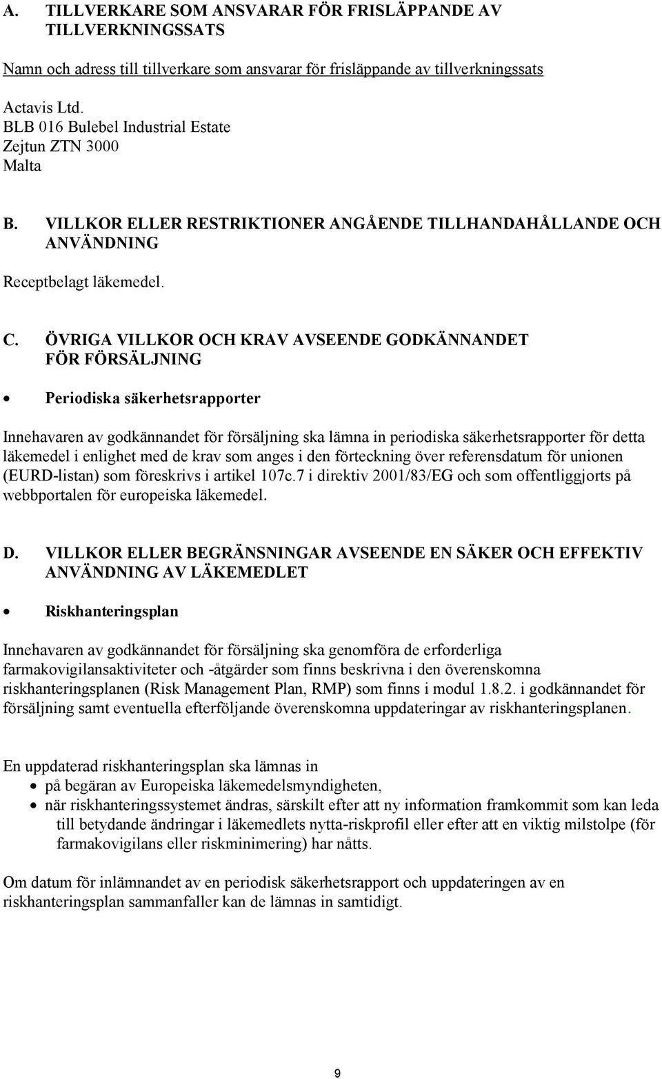 ÖVRIGA VILLKOR OCH KRAV AVSEENDE GODKÄNNANDET FÖR FÖRSÄLJNING Periodiska säkerhetsrapporter Innehavaren av godkännandet för försäljning ska lämna in periodiska säkerhetsrapporter för detta läkemedel