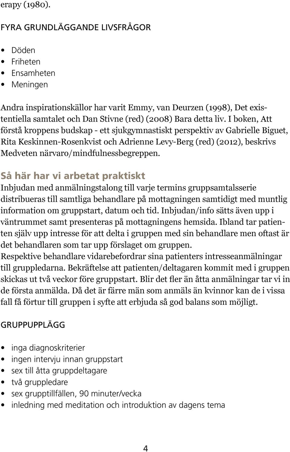 I boken, Att förstå kroppens budskap - ett sjukgymnastiskt perspektiv av Gabrielle Biguet, Rita Keskinnen-Rosenkvist och Adrienne Levy-Berg (red) (2012), beskrivs Medveten