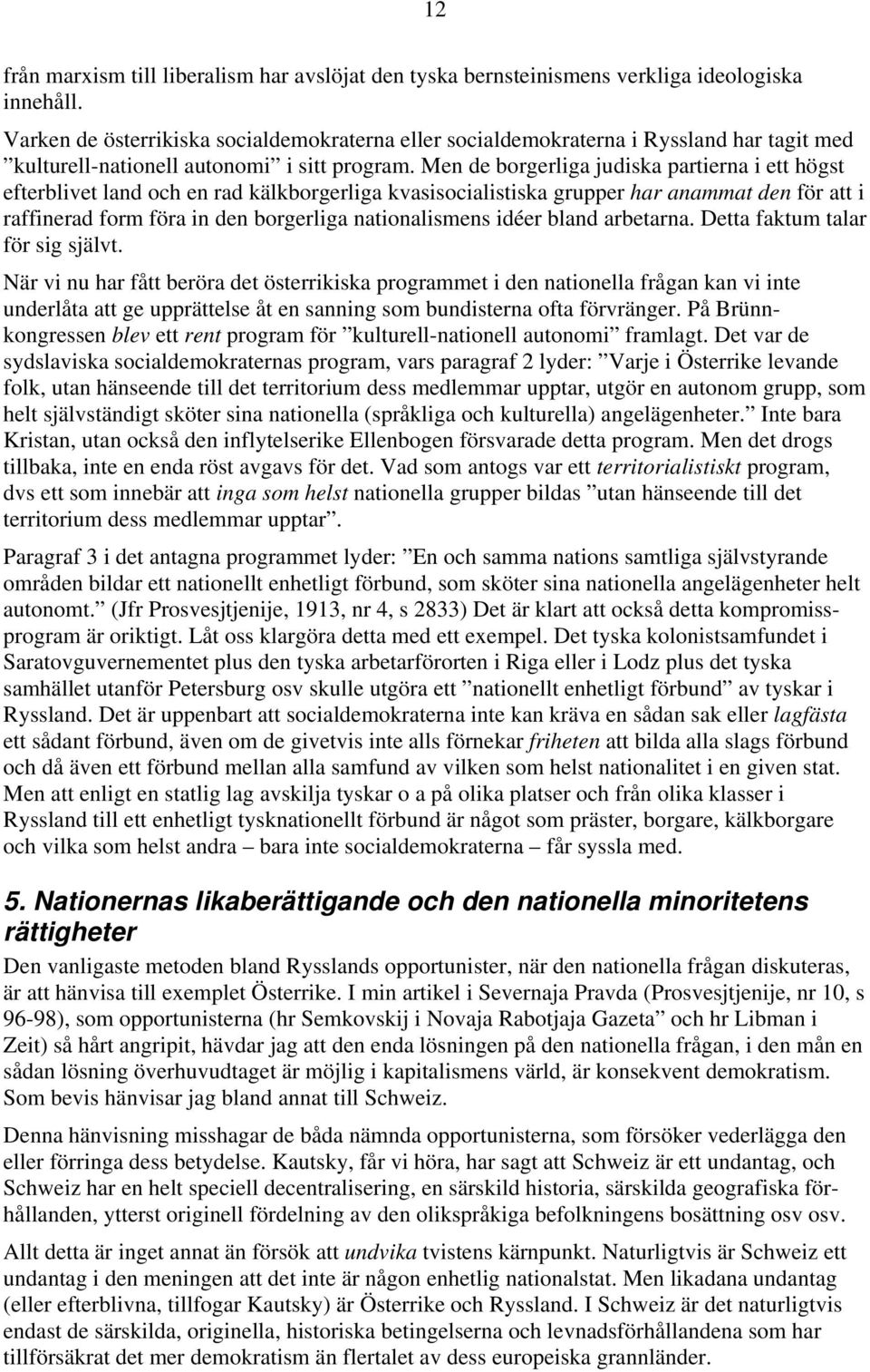 Men de borgerliga judiska partierna i ett högst efterblivet land och en rad kälkborgerliga kvasisocialistiska grupper har anammat den för att i raffinerad form föra in den borgerliga nationalismens