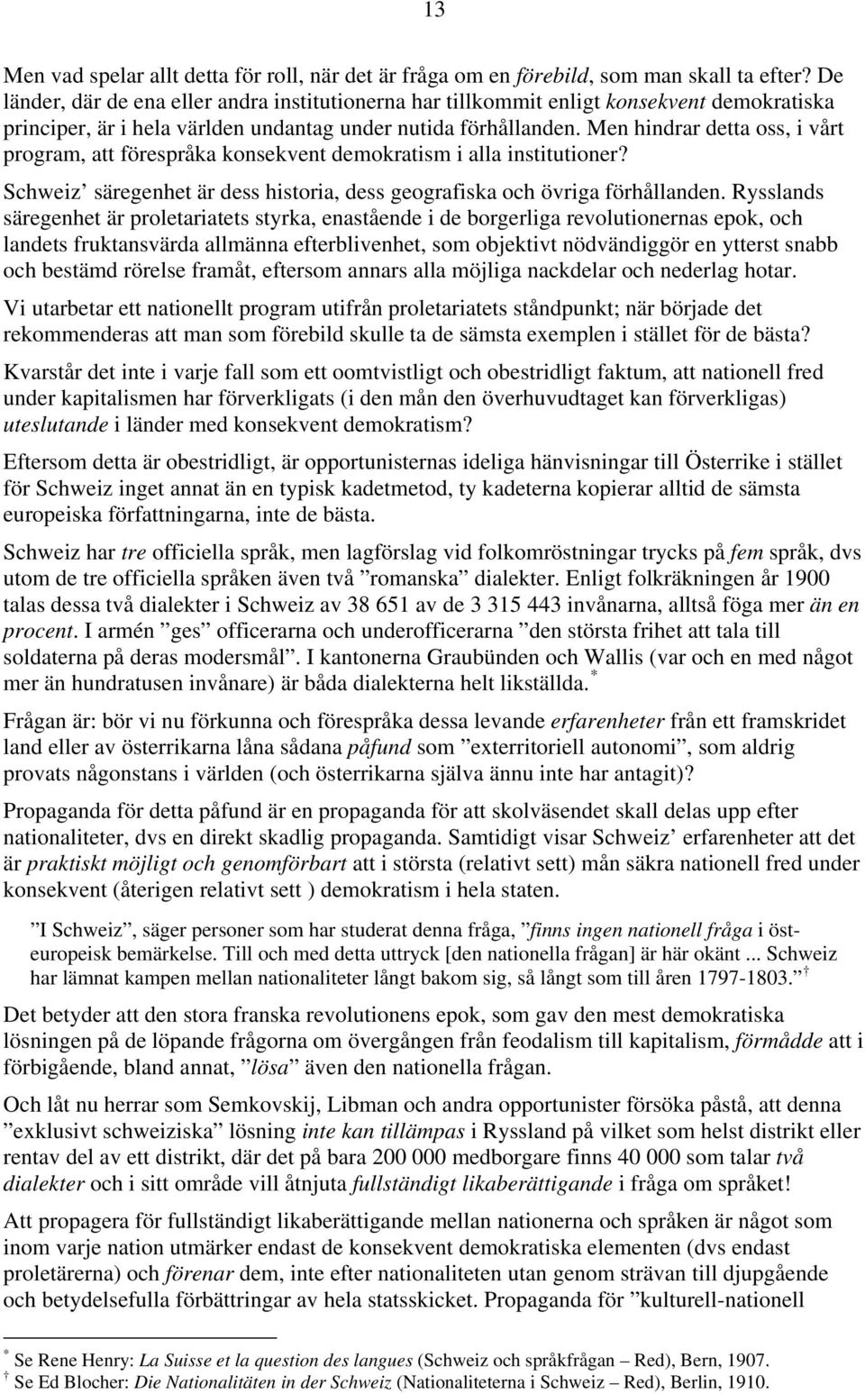 Men hindrar detta oss, i vårt program, att förespråka konsekvent demokratism i alla institutioner? Schweiz säregenhet är dess historia, dess geografiska och övriga förhållanden.