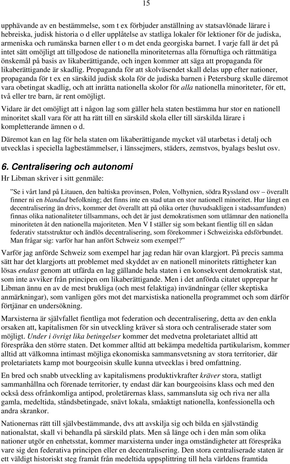 I varje fall är det på intet sätt omöjligt att tillgodose de nationella minoriteternas alla förnuftiga och rättmätiga önskemål på basis av likaberättigande, och ingen kommer att säga att propaganda