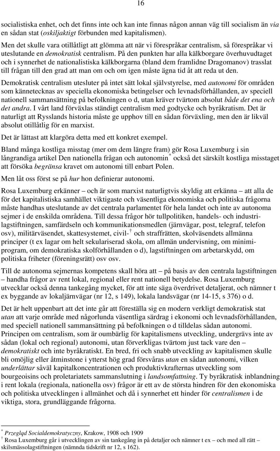 På den punkten har alla kälkborgare överhuvudtaget och i synnerhet de nationalistiska kälkborgarna (bland dem framlidne Dragomanov) trasslat till frågan till den grad att man om och om igen måste