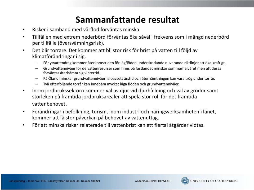 För ytvattendrag kommer återkomsttiden för lågflöden underskridande nuvarande riktlinjer att öka kraftigt.