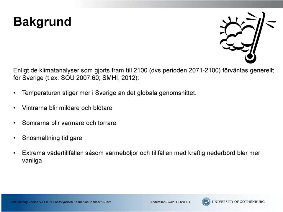 SOU 2007:60; SMHI, 2012): Temperaturen stiger mer i Sverige än det globala genomsnittet.