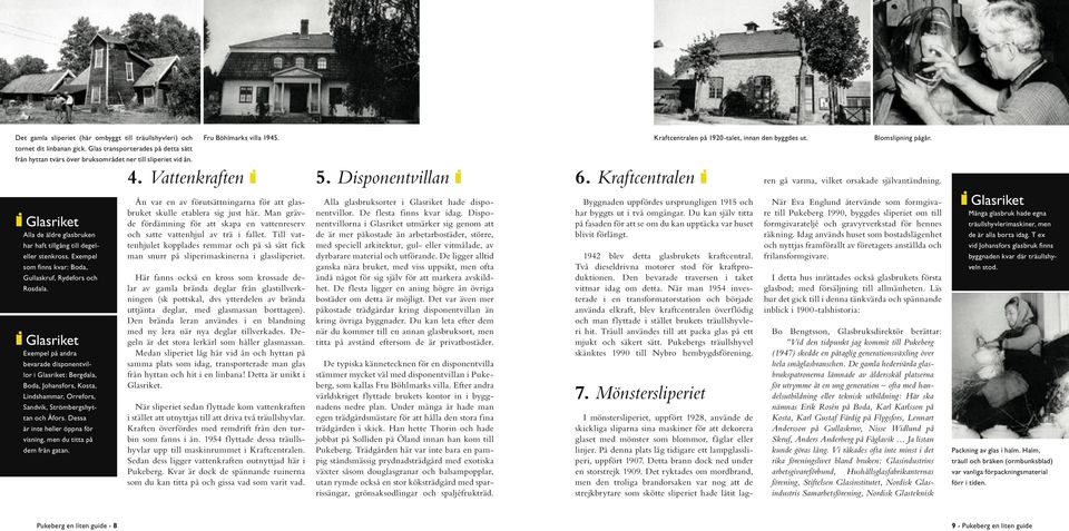 Exempel på andra bevarade disponentvillor : Bergdala, Boda, Johansfors, Kosta, Lindshammar, Orrefors, Sandvik, Strömbergshyttan och Åfors.