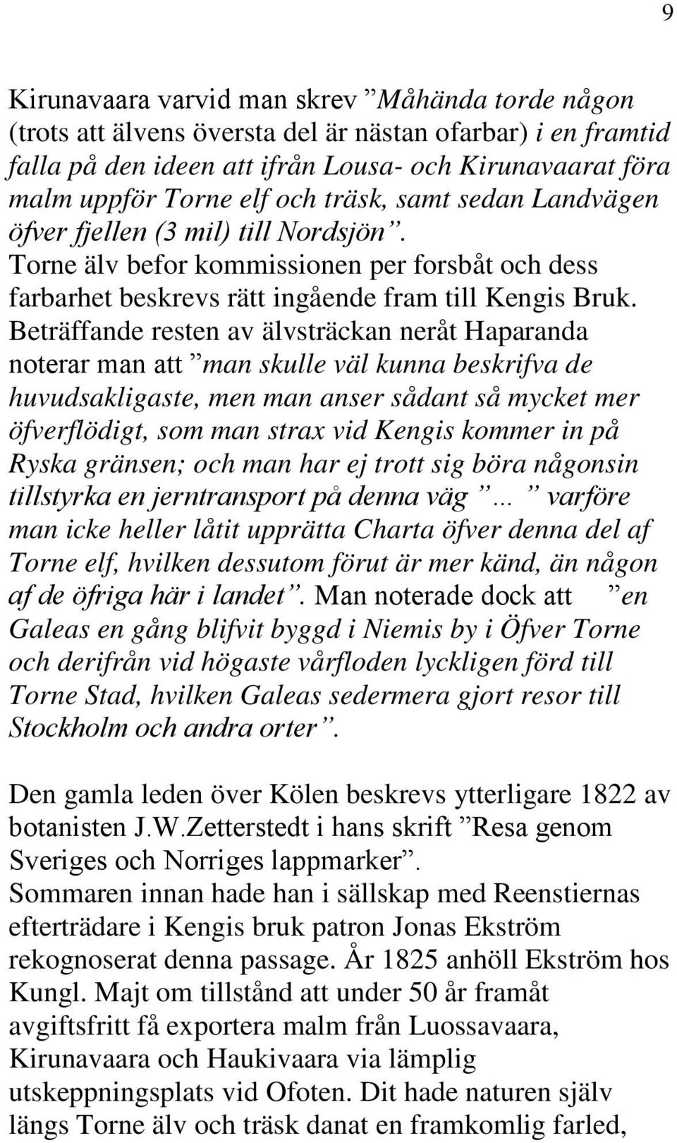 Beträffande resten av älvsträckan neråt Haparanda noterar man att man skulle väl kunna beskrifva de huvudsakligaste, men man anser sådant så mycket mer öfverflödigt, som man strax vid Kengis kommer