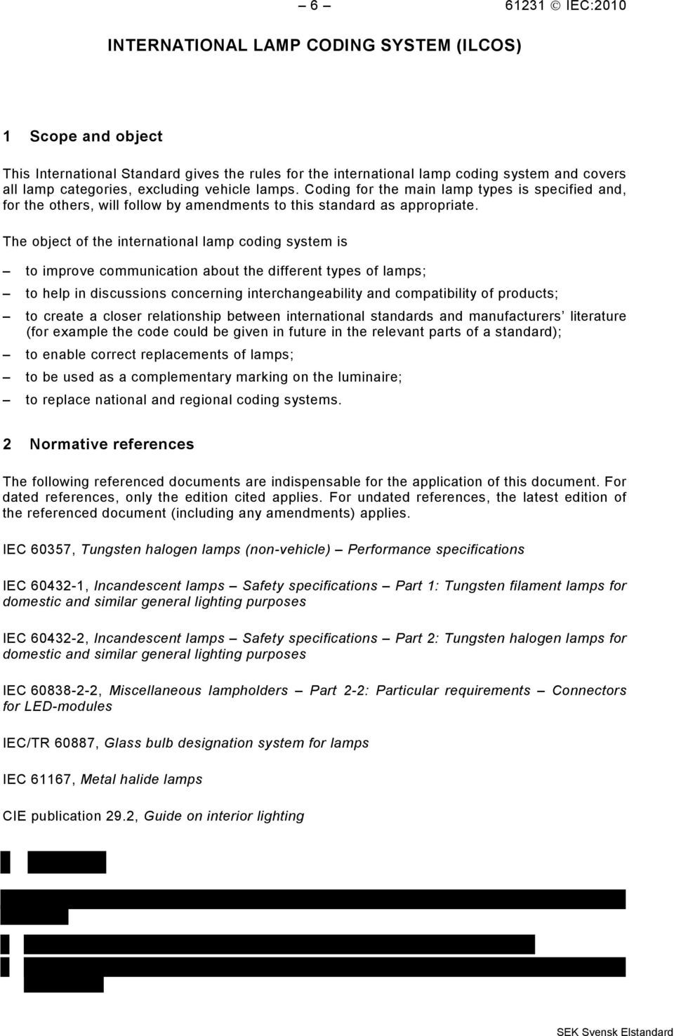 The object of the international lamp coding system is to improve communication about the different types of lamps; to help in discussions concerning interchangeability and compatibility of products;