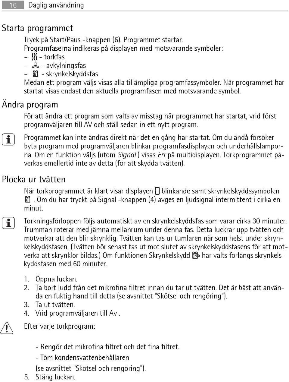 När programmet har startat visas endast den aktuella programfasen med motsvarande symbol.