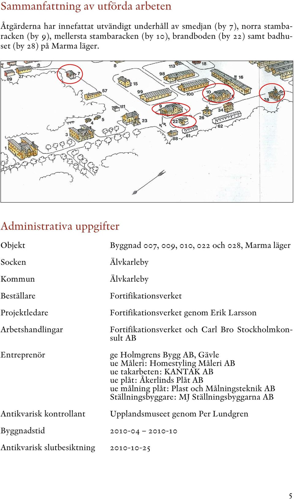 Administrativa uppgifter Objekt Socken Kommun Beställare Projektledare Arbetshandlingar Entreprenör Antikvarisk kontrollant Byggnad 007, 009, 010, 022 och 028, Marma läger Älvkarleby Älvkarleby