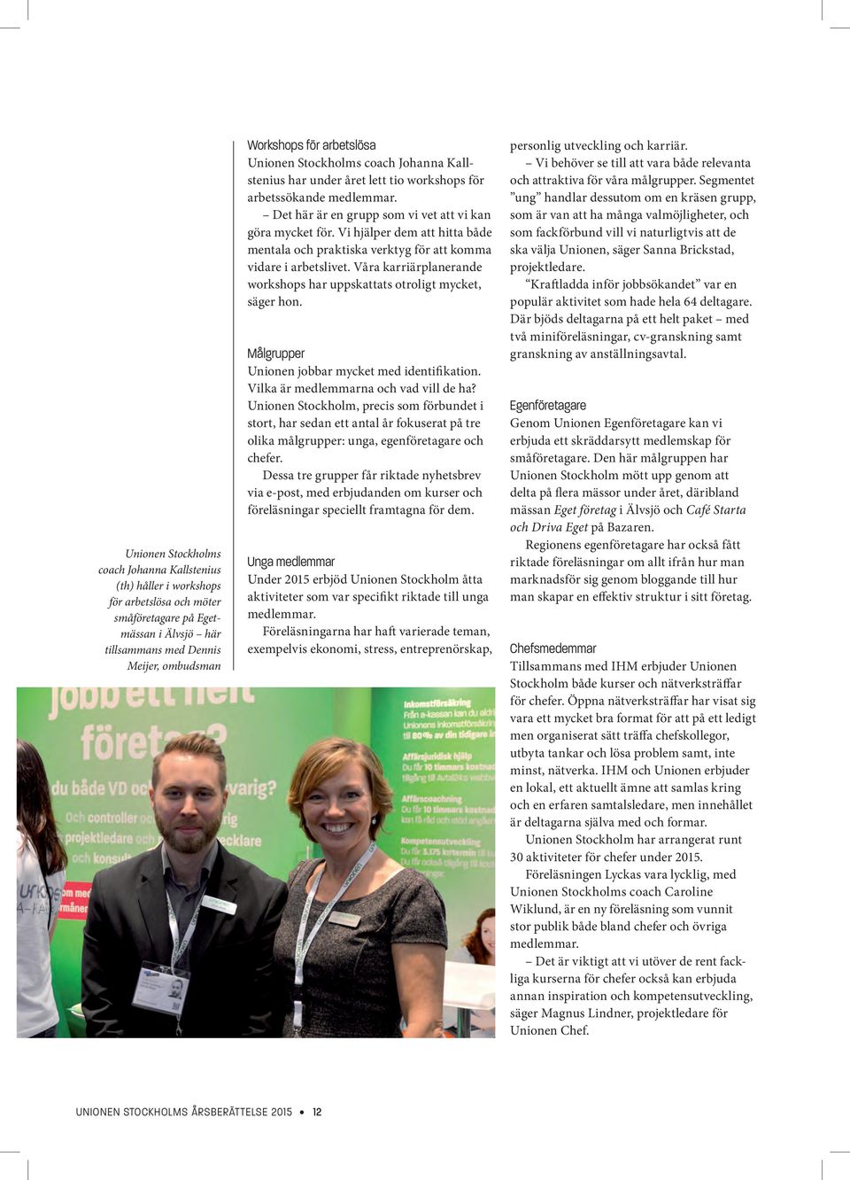 Vi hjälper dem att hitta både mentala och praktiska verktyg för att komma vidare i arbetslivet. Våra karriärplanerande workshops har uppskattats otroligt mycket, säger hon.