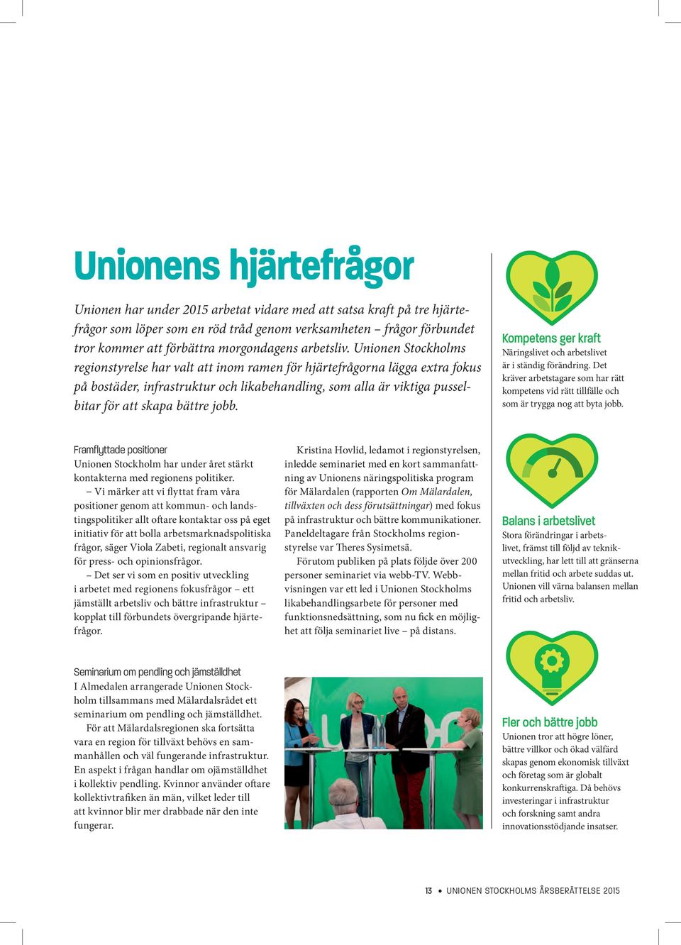 Unionen Stockholms regionstyrelse har valt att inom ramen för hjärtefrågorna lägga extra fokus på bostäder, infrastruktur och likabehandling, som alla är viktiga pusselbitar för att skapa bättre jobb.