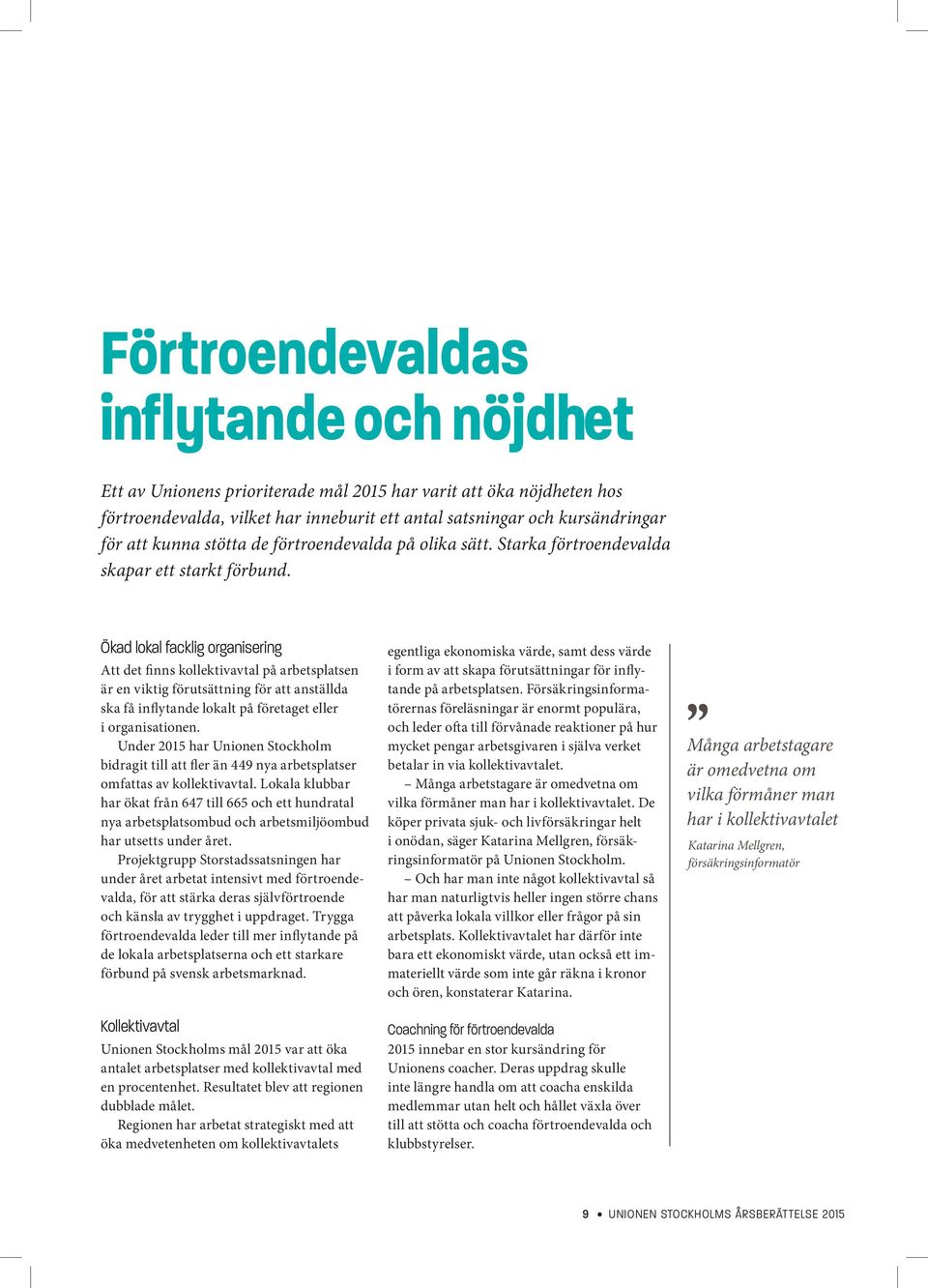 Ökad lokal facklig organisering Att det finns kollektivavtal på arbetsplatsen är en viktig förutsättning för att anställda ska få inflytande lokalt på företaget eller i organisationen.