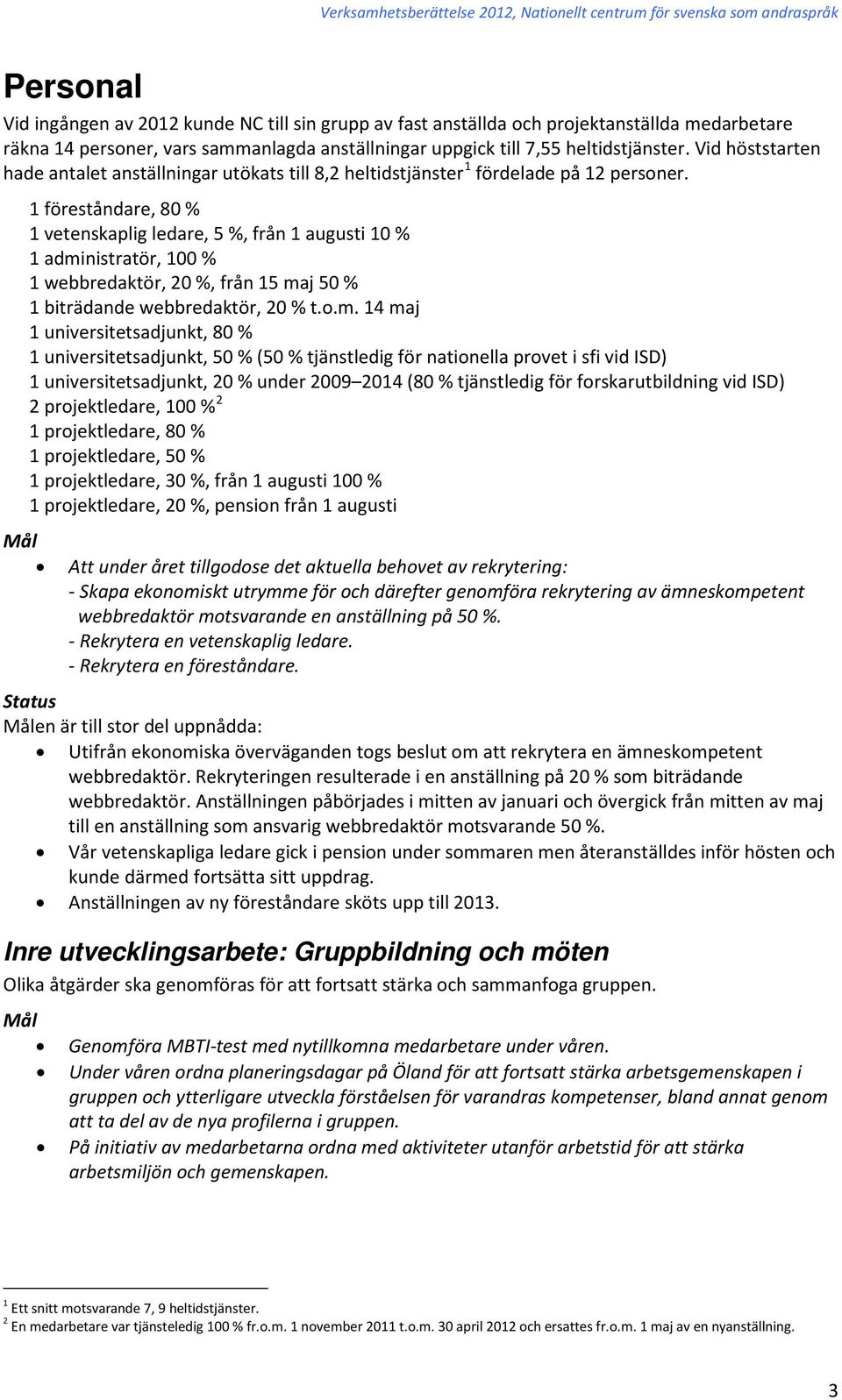 1 föreståndare, 80 % 1 vetenskaplig ledare, 5 %, från 1 augusti 10 % 1 admi