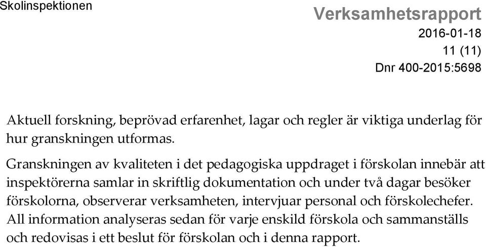 dokumentation och under två dagar besöker förskolorna, observerar verksamheten, intervjuar personal och förskolechefer.