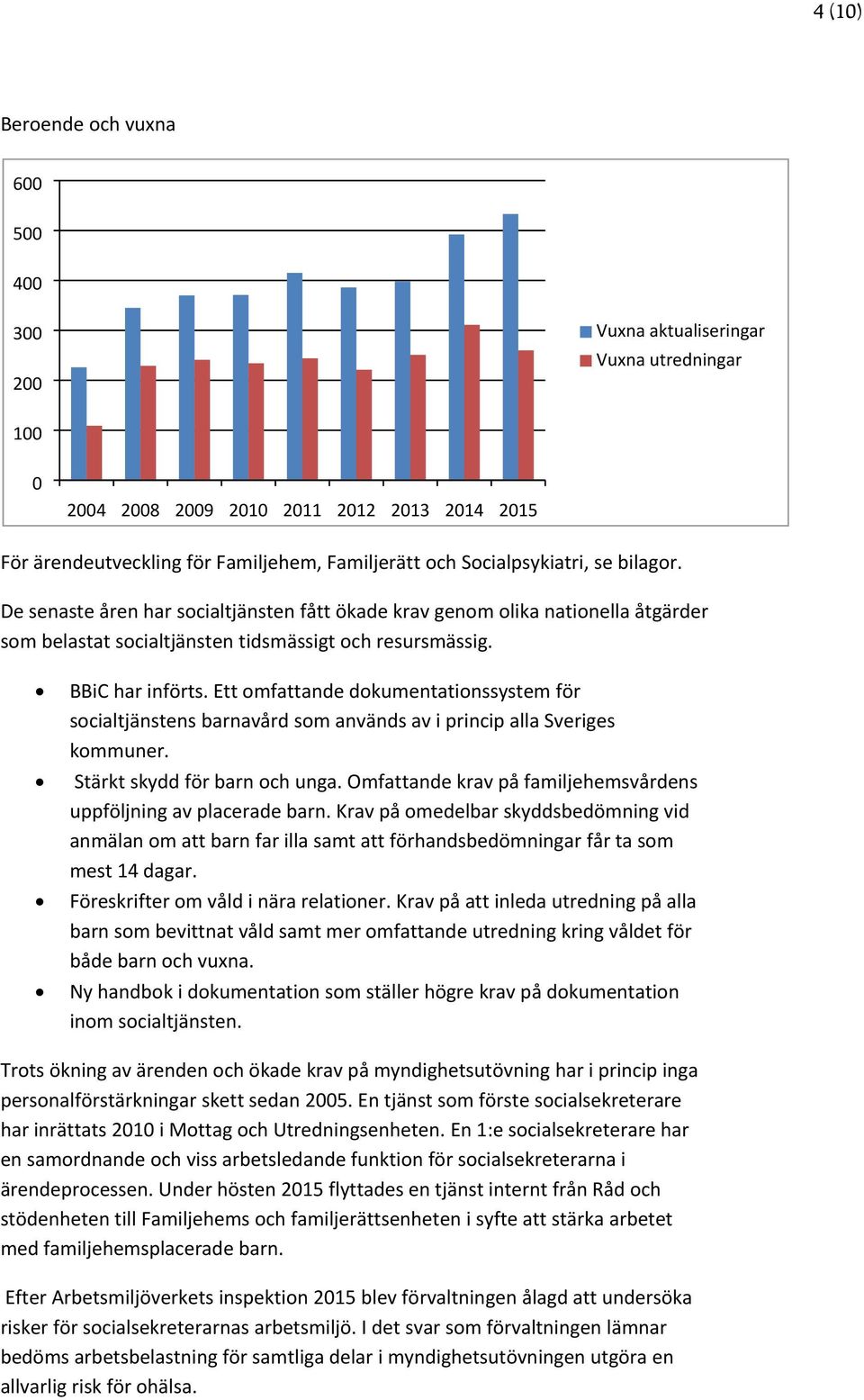 Ett omfattande dokumentationssystem för socialtjänstens barnavård som används av i princip alla Sveriges kommuner. Stärkt skydd för barn och unga.