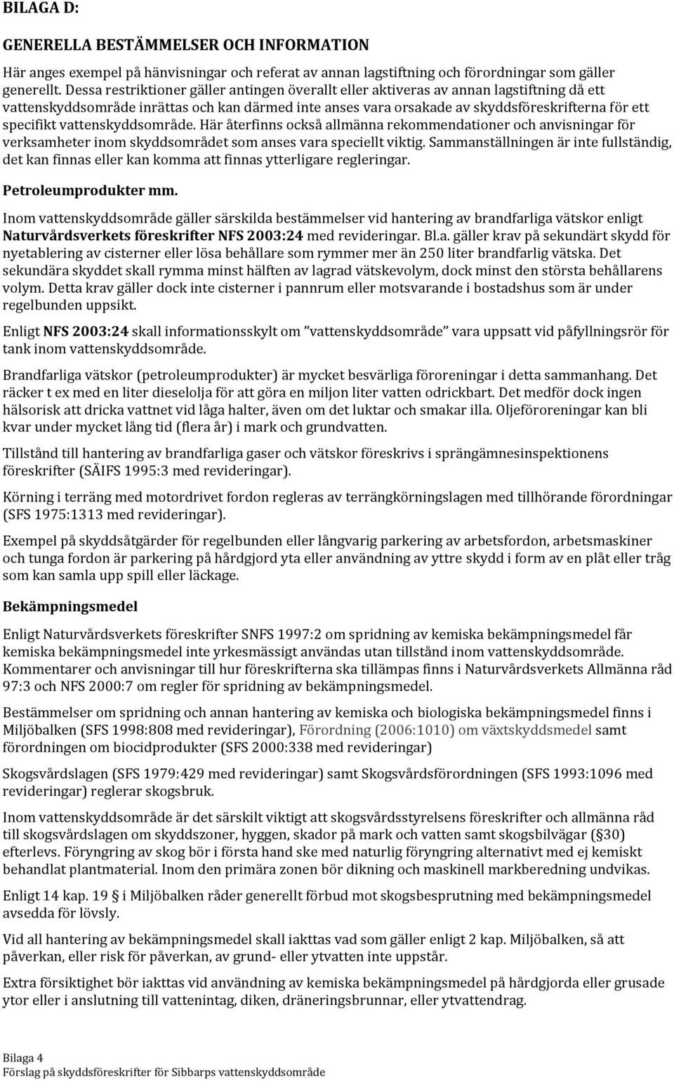 vattenskyddsområde. Här återfinns också allmänna rekommendationer och anvisningar för verksamheter inom skyddsområdet som anses vara speciellt viktig.