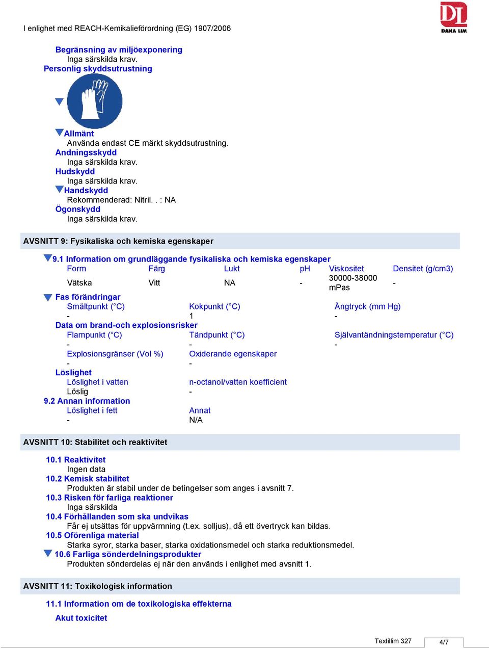 1 Information om grundläggande fysikaliska och kemiska egenskaper Form Färg Lukt ph Viskositet Densitet (g/cm3) Vätska Vitt NA 3000038000 mpas Fas förändringar Smältpunkt ( C) Kokpunkt ( C) Ångtryck