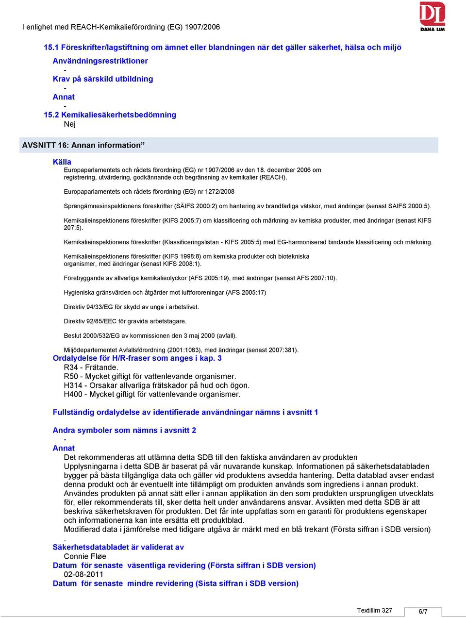 2 Kemikaliesäkerhetsbedömning Nej 2415145116, Dana Lim A/S AVSNITT 16: Annan information Källa Europaparlamentets och rådets förordning (EG) nr 1907/2006 av den 18.