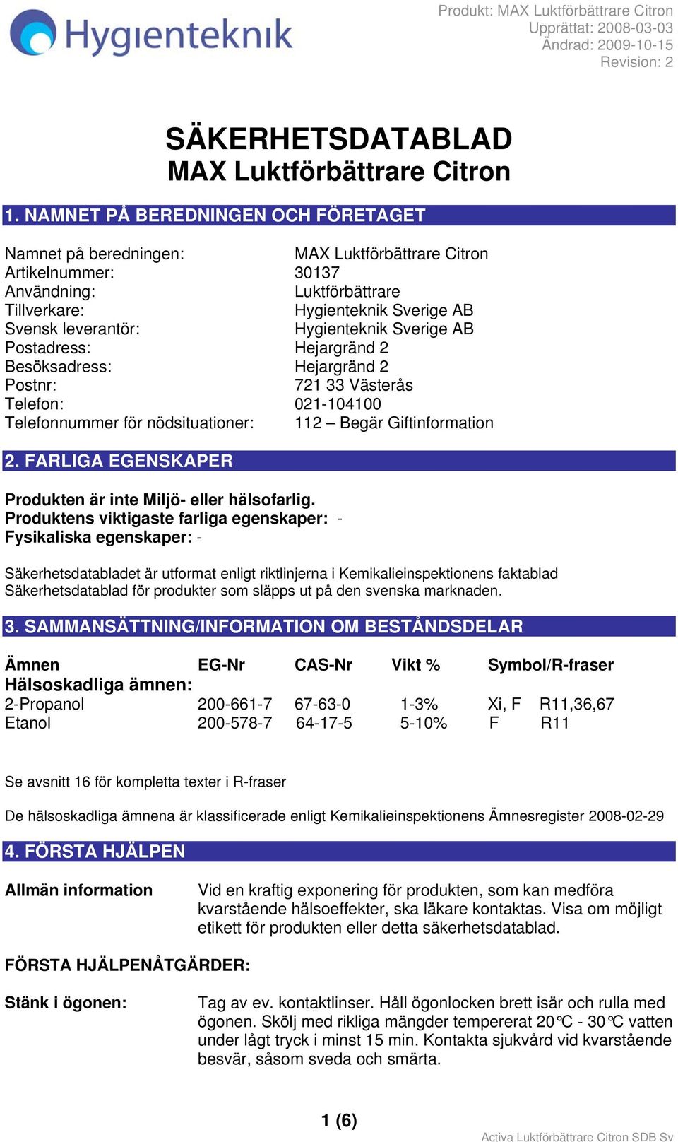 Hygienteknik Sverige AB Postadress: Hejargränd 2 Besöksadress: Hejargränd 2 Postnr: 721 33 Västerås Telefon: 021-104100 Telefonnummer för nödsituationer: 112 Begär Giftinformation 2.