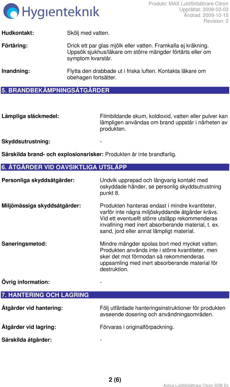 BRANDBEKÄMPNINGSÅTGÄRDER Lämpliga släckmedel: Filmbildande skum, koldioxid, vatten eller pulver kan lämpligen användas om brand uppstår i närheten av produkten.