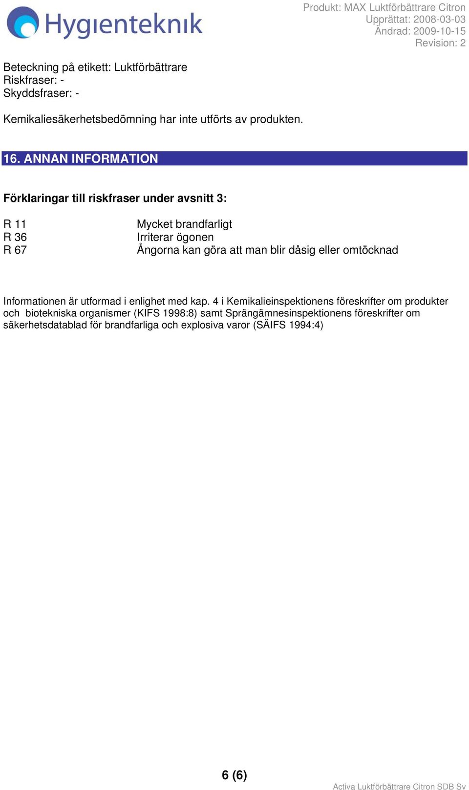 blir dåsig eller omtöcknad Informationen är utformad i enlighet med kap.
