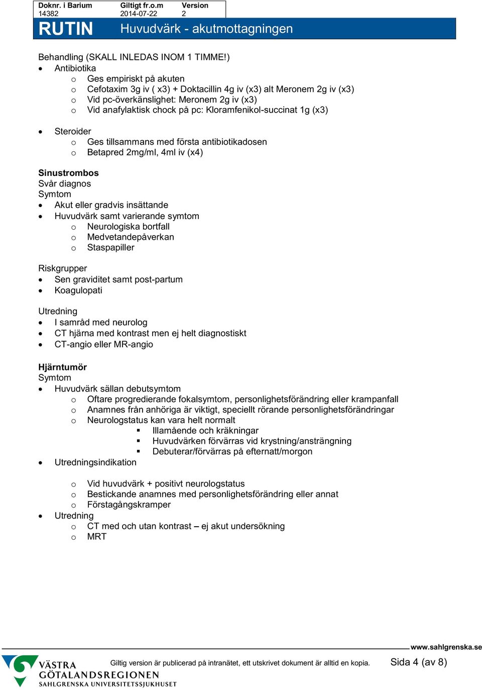 Kloramfenikol-succinat 1g (x3) Steroider o Ges tillsammans med första antibiotikadosen o Betapred 2mg/ml, 4ml iv (x4) Sinustrombos Svår diagnos Akut eller gradvis insättande Huvudvärk samt varierande