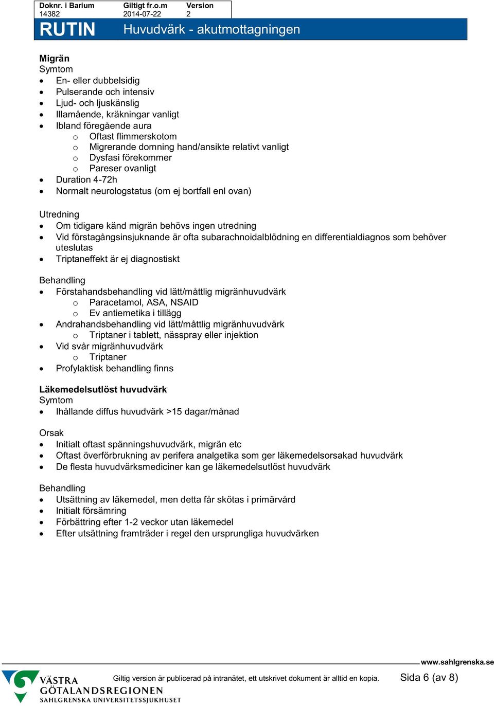 subarachnoidalblödning en differentialdiagnos som behöver uteslutas Triptaneffekt är ej diagnostiskt Förstahandsbehandling vid lätt/måttlig migränhuvudvärk o Paracetamol, ASA, NSAID o Ev antiemetika