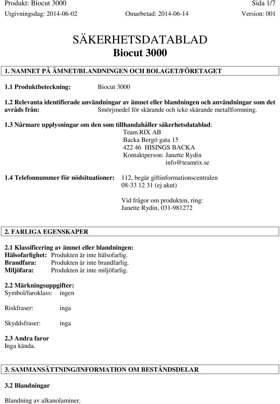 3 Närmare upplysningar om den som tillhandahåller säkerhetsdatablad: Team RIX AB Backa Bergö gata 15 422 46 HISINGS BACKA Kontaktperson: Janette Rydin info@teamrix.se 1.