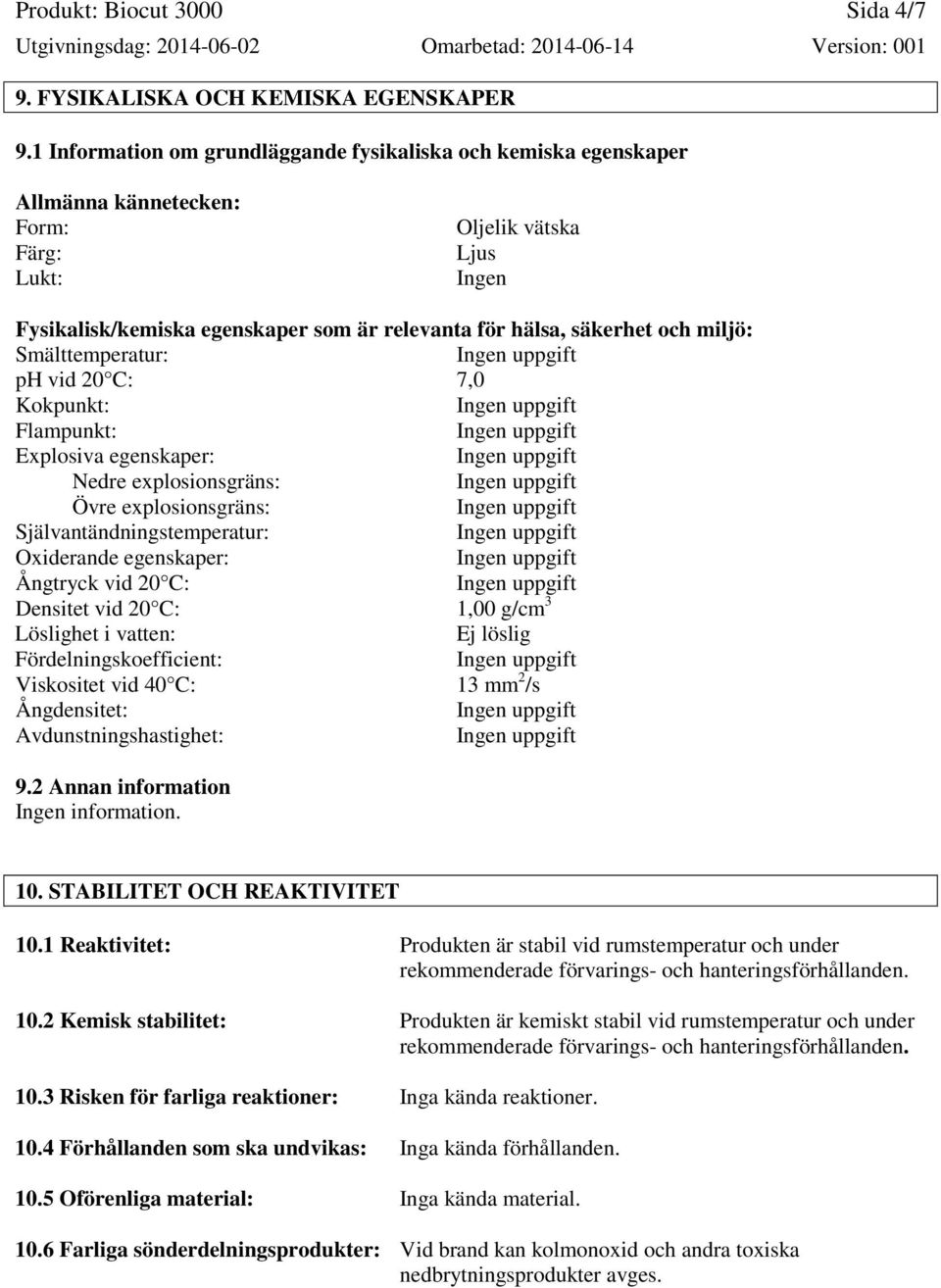 och miljö: Smälttemperatur: ph vid 20 C: 7,0 Kokpunkt: Flampunkt: Explosiva egenskaper: Nedre explosionsgräns: Övre explosionsgräns: Självantändningstemperatur: Oxiderande egenskaper: Ångtryck vid 20