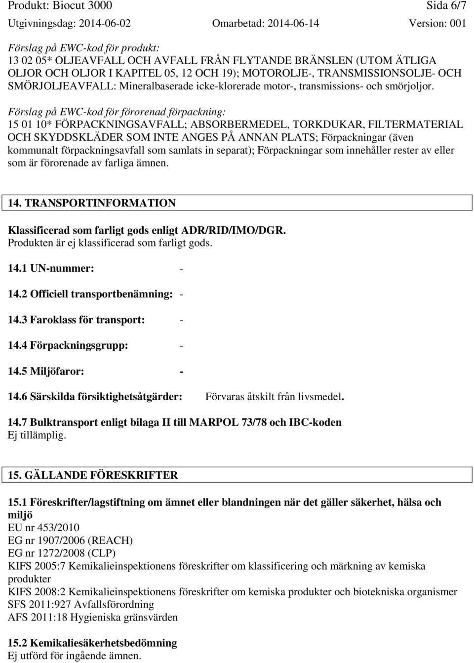 Förslag på EWC-kod för förorenad förpackning: 15 01 10* FÖRPACKNINGSAVFALL; ABSORBERMEDEL, TORKDUKAR, FILTERMATERIAL OCH SKYDDSKLÄDER SOM INTE ANGES PÅ ANNAN PLATS; Förpackningar (även kommunalt