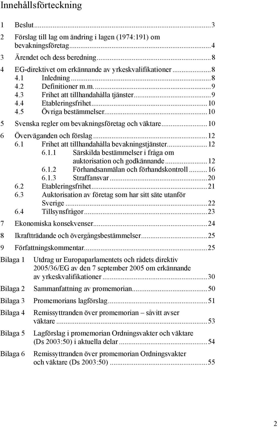 ..10 6 Överväganden och förslag...12 6.1 Frihet att tillhandahålla bevakningstjänster...12 6.1.1 Särskilda bestämmelser i fråga om auktorisation och godkännande...12 6.1.2 Förhandsanmälan och förhandskontroll.