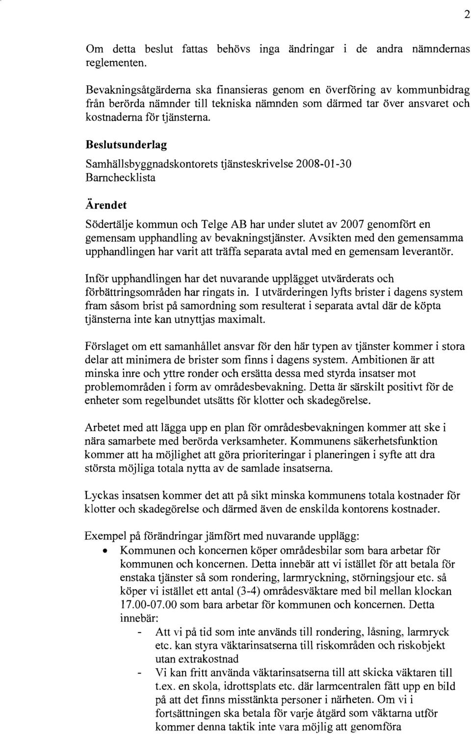 Beslutsunderlag Samhällsbyggnadskontorets tjänsteskrivelse 2008-01-30 Barnchecklista Ärendet Södertälje kommun och Telge AB har under slutet av 2007 genomfört en gemensam upphandling av