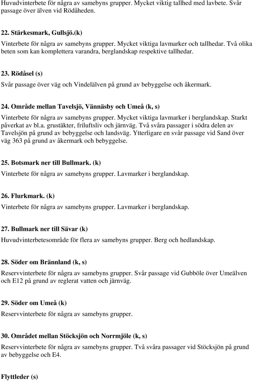 Rödåsel (s) Svår passage över väg och Vindelälven på grund av bebyggelse och åkermark. 24. Område mellan Tavelsjö, Vännäsby och Umeå (k, s) Vinterbete för några av samebyns grupper.