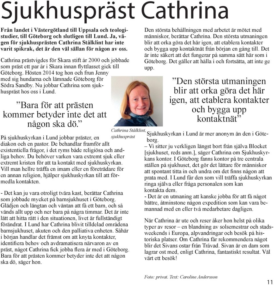 Cathrina prästvigdes för Skara stift år 2000 och jobbade som präst ett par år i Skara innan flyttlasset gick till Göteborg.