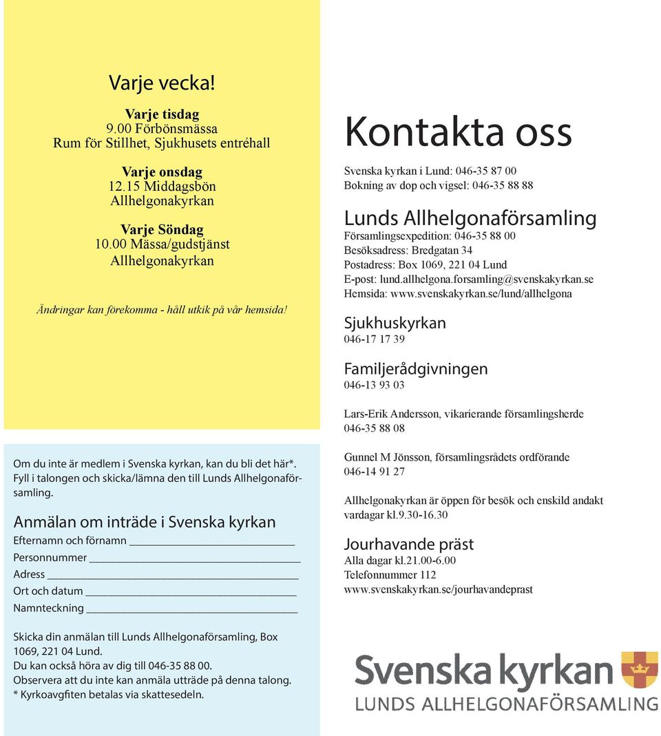 Kontakta oss Svenska kyrkan i Lund: 046-35 87 00 Bokning av dop och vigsel: 046-35 88 88 Lunds Allhelgonaförsamling Församlingsexpedition: 046-35 88 00 Besöksadress: Bredgatan 34 Postadress: Box
