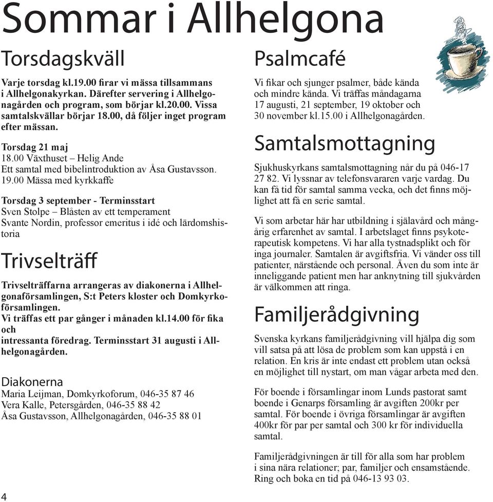 00 Mässa med kyrkkaffe Torsdag 3 september - Terminsstart Sven Stolpe Blåsten av ett temperament Svante Nordin, professor emeritus i idé och lärdomshistoria Trivselträff Trivselträffarna arrangeras