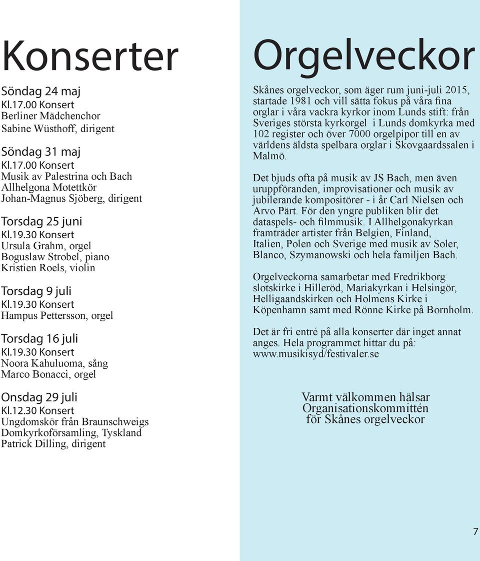 12.30 Konsert Ungdomskör från Braunschweigs Domkyrkoförsamling, Tyskland Patrick Dilling, dirigent Orgelveckor Skånes orgelveckor, som äger rum juni-juli 2015, startade 1981 och vill sätta fokus på