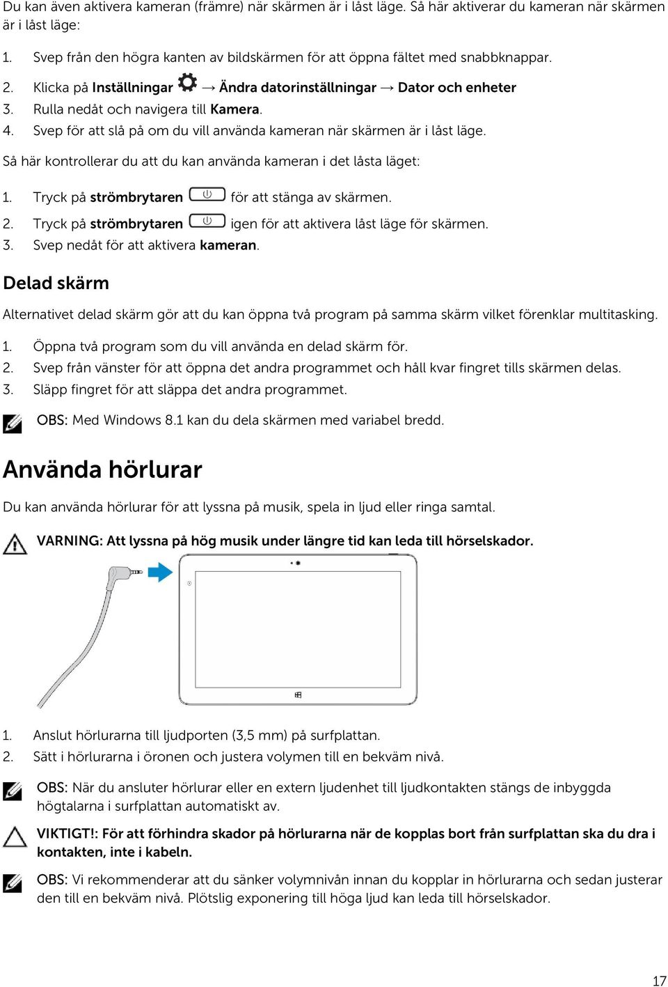 Svep för att slå på om du vill använda kameran när skärmen är i låst läge. Så här kontrollerar du att du kan använda kameran i det låsta läget: 1. Tryck på strömbrytaren för att stänga av skärmen. 2.