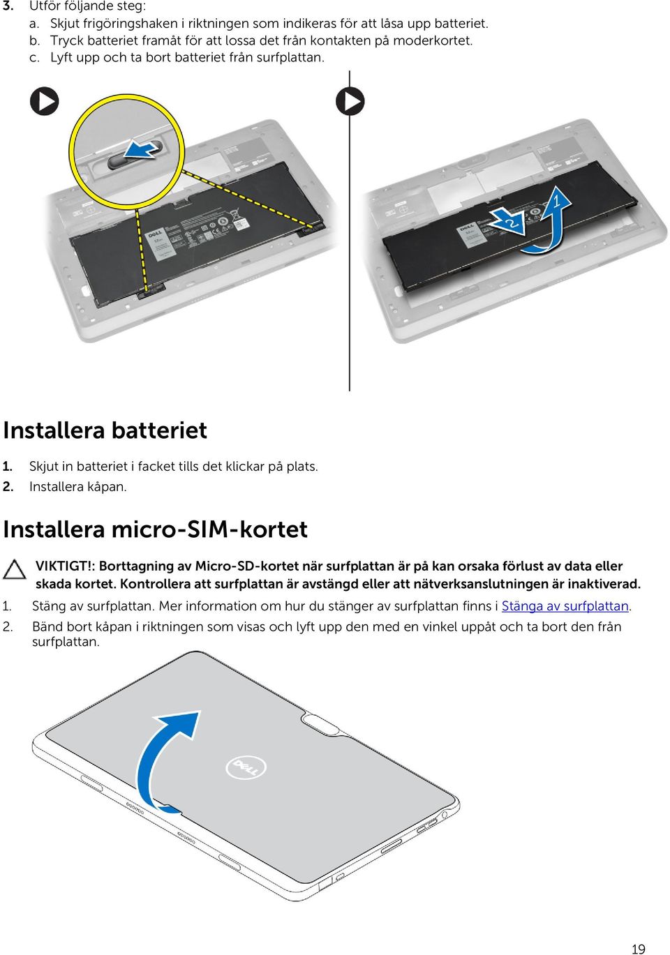 : Borttagning av Micro-SD-kortet när surfplattan är på kan orsaka förlust av data eller skada kortet. Kontrollera att surfplattan är avstängd eller att nätverksanslutningen är inaktiverad. 1.