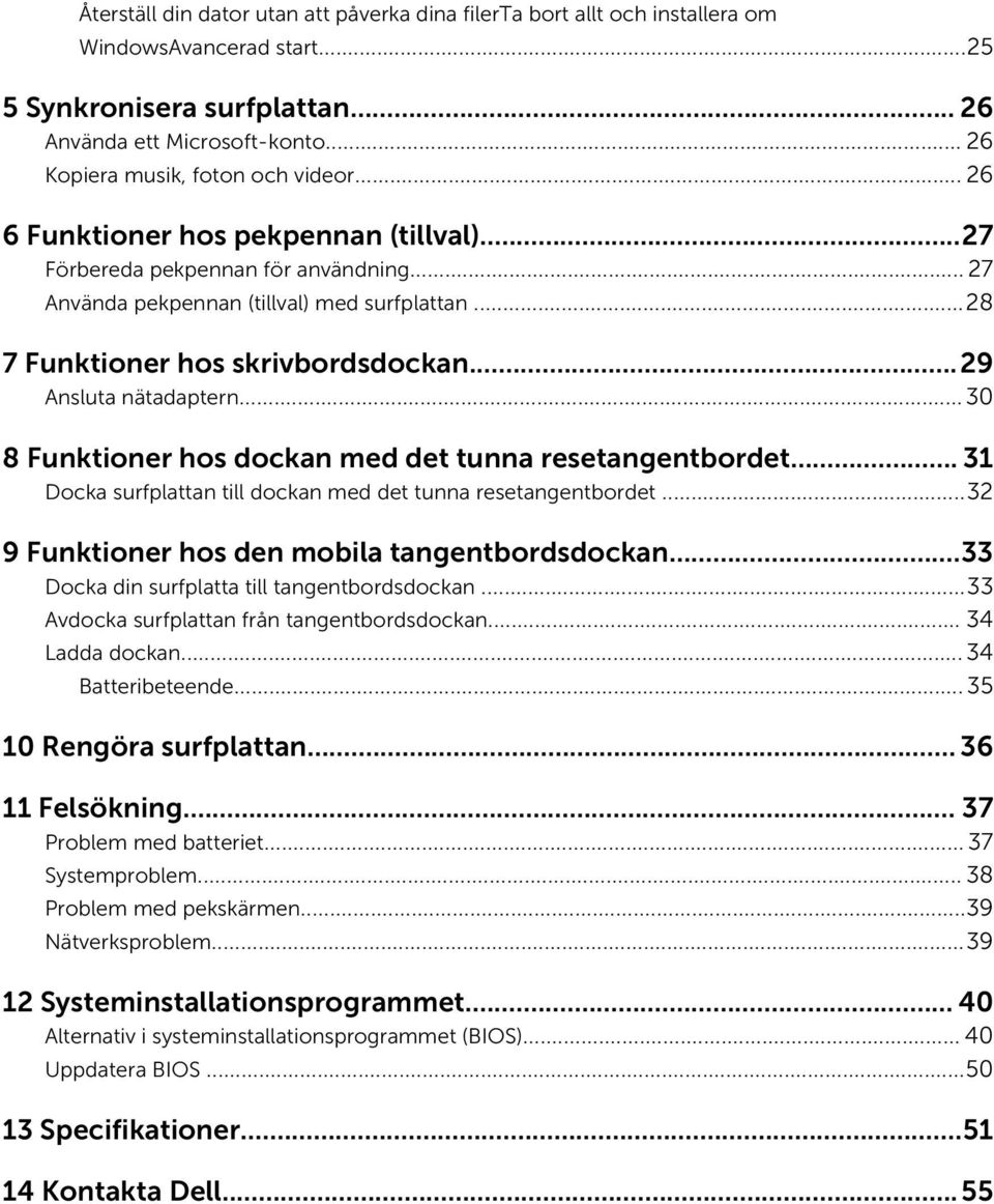 ..28 7 Funktioner hos skrivbordsdockan...29 Ansluta nätadaptern...30 8 Funktioner hos dockan med det tunna resetangentbordet... 31 Docka surfplattan till dockan med det tunna resetangentbordet.