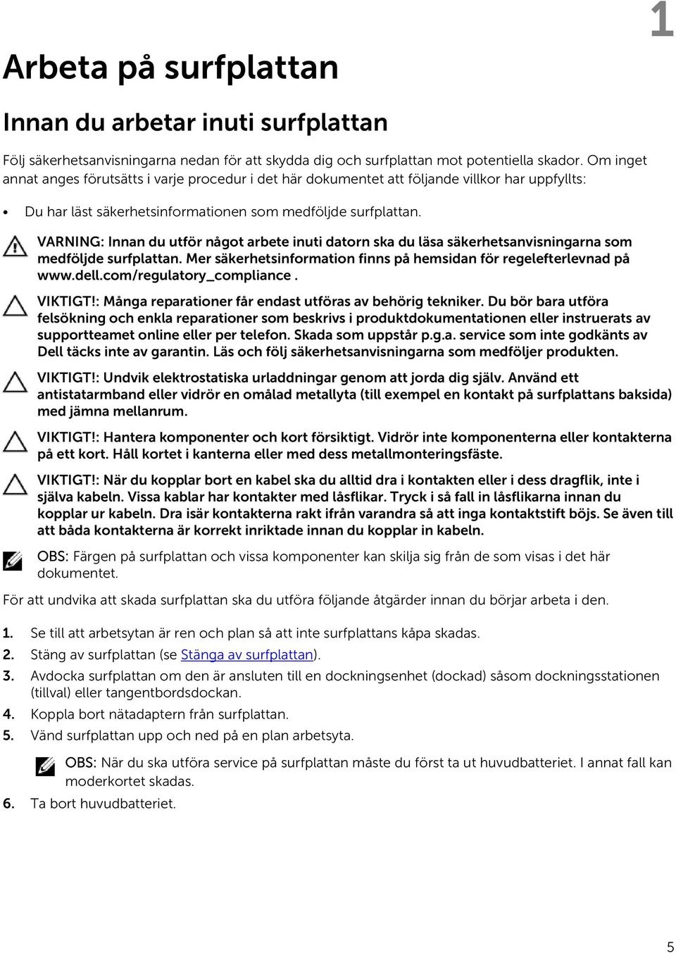 VARNING: Innan du utför något arbete inuti datorn ska du läsa säkerhetsanvisningarna som medföljde surfplattan. Mer säkerhetsinformation finns på hemsidan för regelefterlevnad på www.dell.