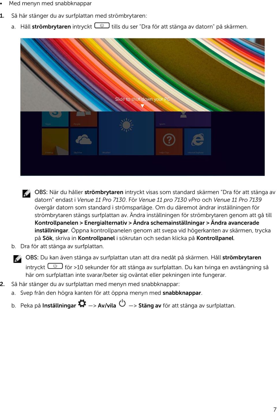 För Venue 11 pro 7130 vpro och Venue 11 Pro 7139 övergår datorn som standard i strömsparläge. Om du däremot ändrar inställningen för strömbrytaren stängs surfplattan av.