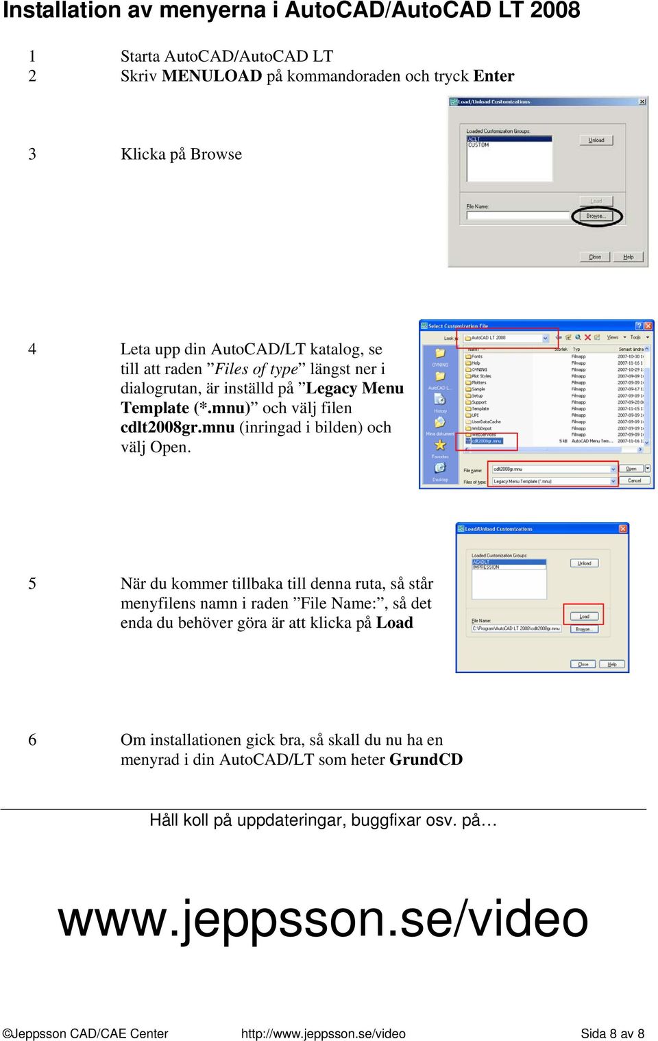 5 När du kommer tillbaka till denna ruta, så står menyfilens namn i raden File Name:, så det enda du behöver göra är att klicka på Load 6 Om installationen gick bra, så skall du