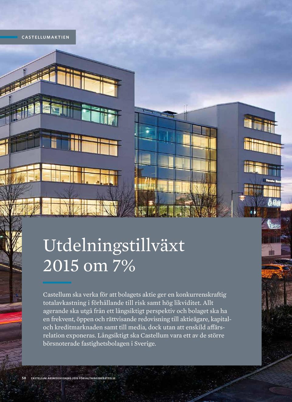 Allt agerande ska utgå från ett långsiktigt perspektiv och bolaget ska ha en frekvent, öppen och rättvisande redovisning till aktieägare,