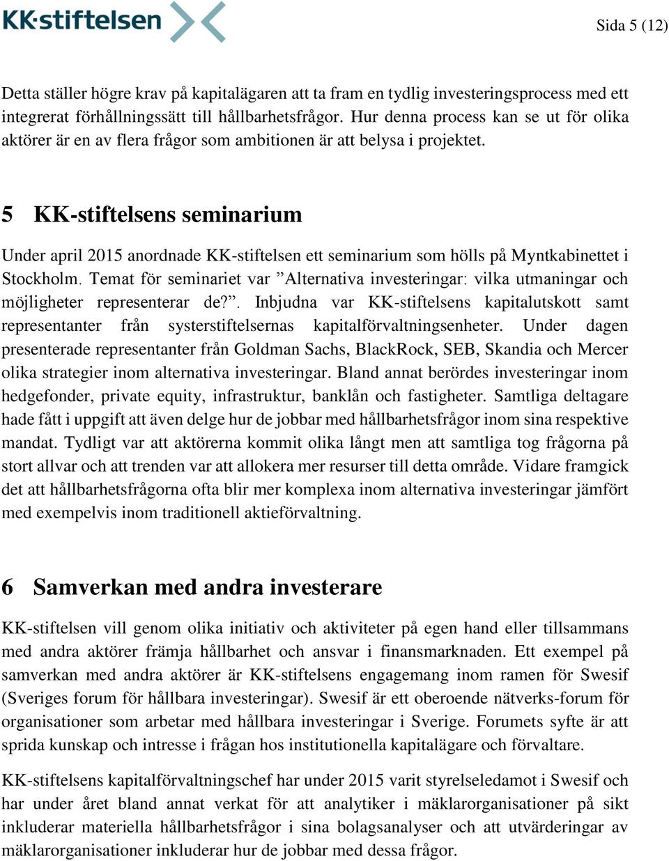 5 KK-stiftelsens seminarium Under april 2015 anordnade KK-stiftelsen ett seminarium som hölls på Myntkabinettet i Stockholm.