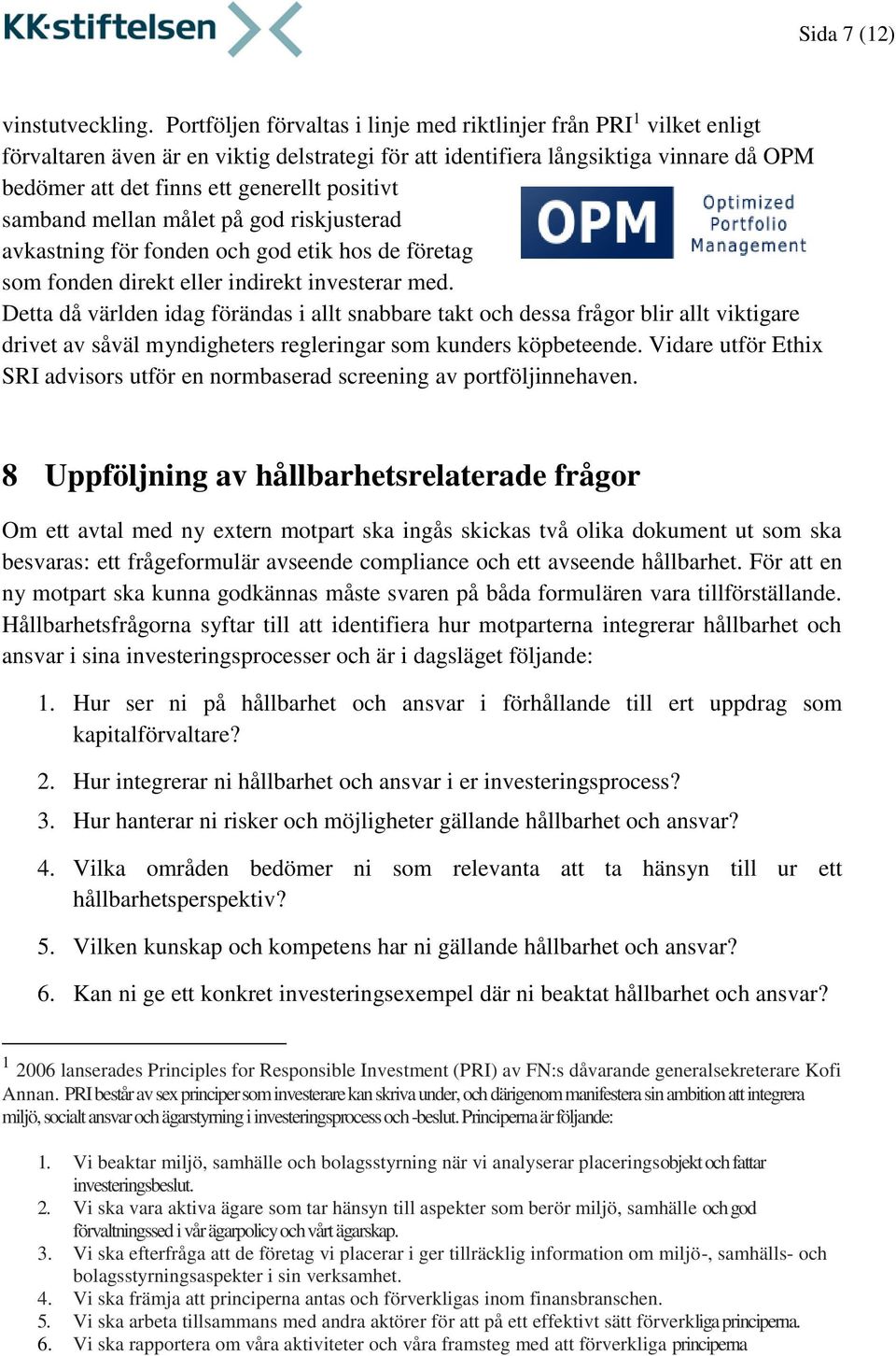 positivt samband mellan målet på god riskjusterad avkastning för fonden och god etik hos de företag som fonden direkt eller indirekt investerar med.