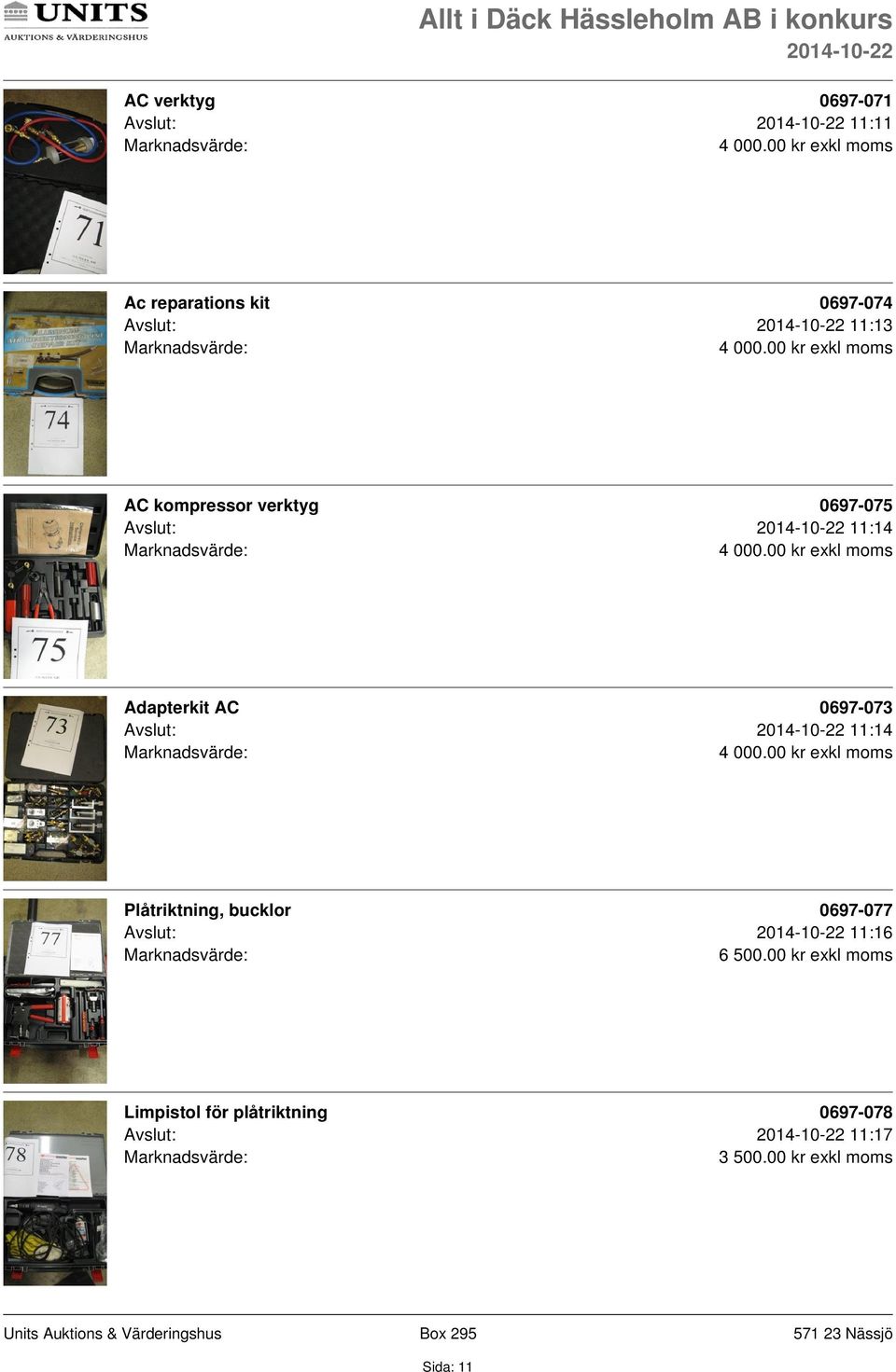 11:14 Plåtriktning, bucklor 0697-077 Avslut: 11:16 6 500.