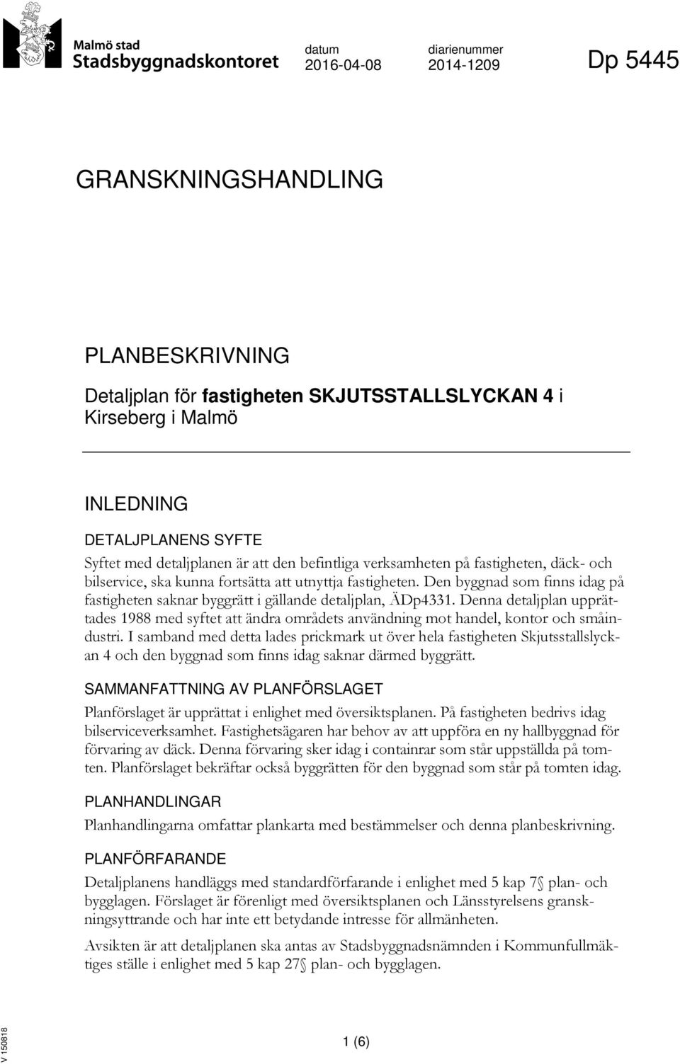 Den byggnad som finns idag på fastigheten saknar byggrätt i gällande detaljplan, ÄDp4331. Denna detaljplan upprättades 1988 med syftet att ändra områdets användning mot handel, kontor och småindustri.