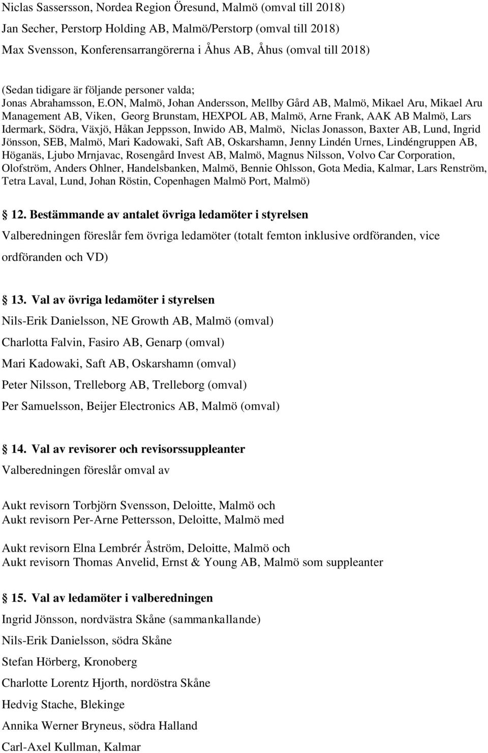 ON, Malmö, Johan Andersson, Mellby Gård AB, Malmö, Mikael Aru, Mikael Aru Management AB, Viken, Georg Brunstam, HEXPOL AB, Malmö, Arne Frank, AAK AB Malmö, Lars Idermark, Södra, Växjö, Håkan