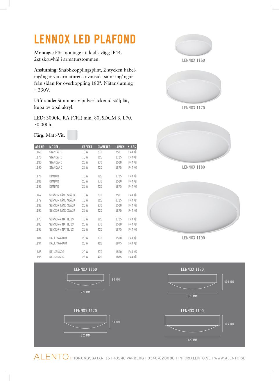 Utförande: Stomme av pulverlackerad stålplåt, kupa av opal akryl. LENNOX 1170 LED: 3000K, RA (CRI) min. 80, SDCM 3, L70, 50 000h. Färg: Matt-Vit.